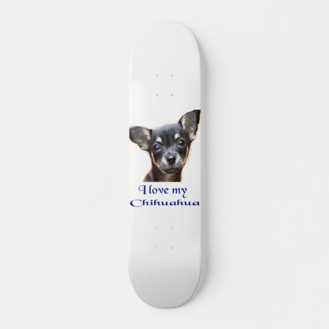 I love my Chihuahua Skateboard Deck (Front)