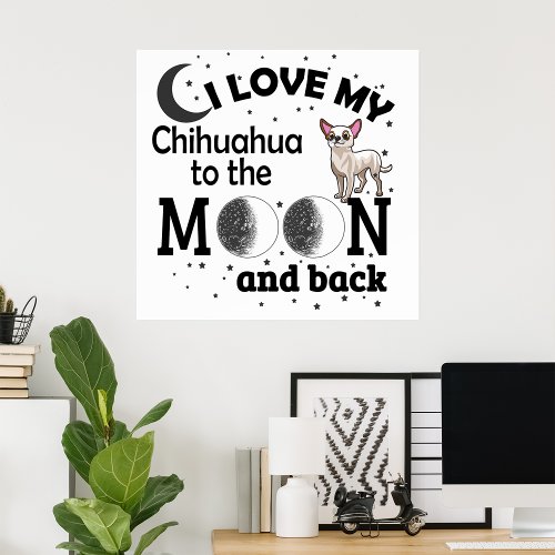 I Love My Chihuahua to the Moon and Back Poster