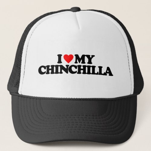 I LOVE MY CHINCHILLA TRUCKER HAT