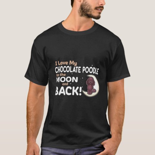 I Love My Chocolate Poodle To The Moon And Back T_Shirt