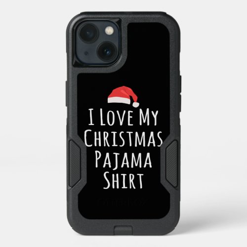 I love my Christmas Pajama Shirt iPhone 13 Case