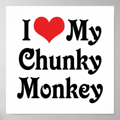 I Love My Chunky Monkey Poster