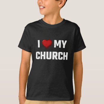 I Love My Church T-shirt by Evahs_Trendy_Tees at Zazzle