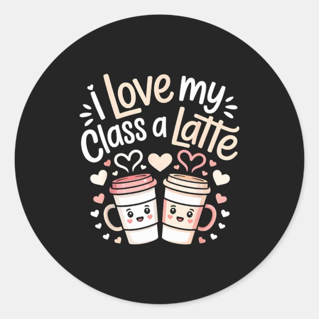I Love My Cl A Latte Coffee Valentine Day Teachers Classic Round Sticker (Front)
