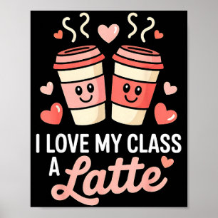 I Love My Cl A Latte Coffee Valentine Day Teachers Poster