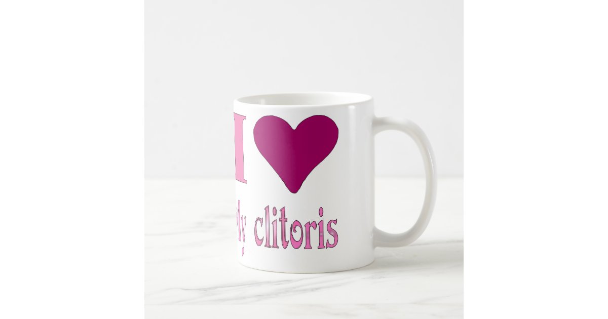 I love my clitoris coffee mug | Zazzle.com