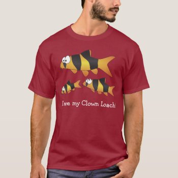 I Love My Clown Loach - The Coolest Fish Ever! T-shirt by chromobotia at Zazzle