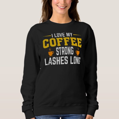 I Love My Coffee And My Eyelashes Sweatshirt