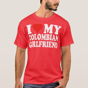 I Love My Colombian Girlfriend T-Shirt