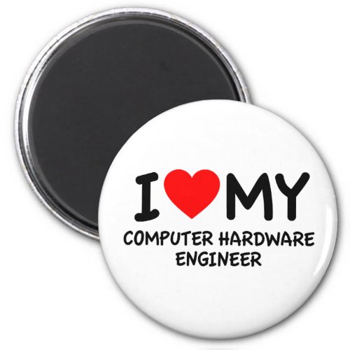 I love my computer hardware engineer magnet