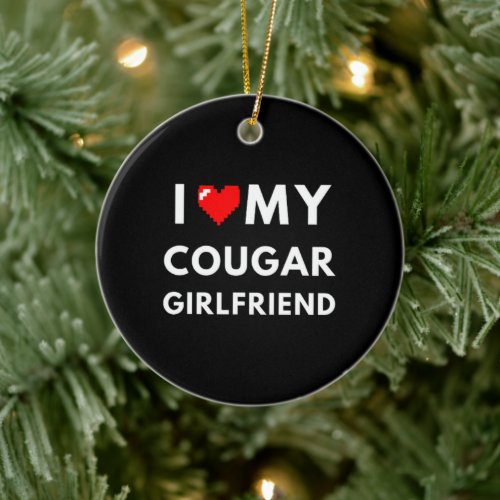 I Love My Cougar Girlfriend T_Shirt Funny I Love Ceramic Ornament