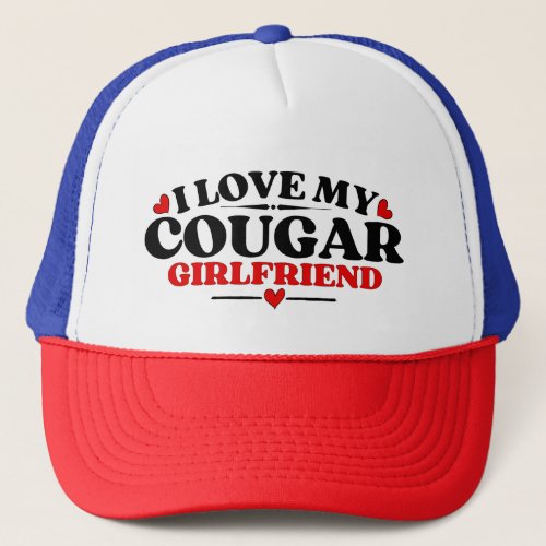 I Love My Cougar Girlfriend  Trucker Hat