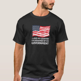 I Love My Country, I'm Ashamed Of My Government T-Shirt