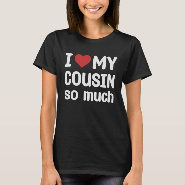 I Love My Cousin So Much  I Heart My Cousin T-Shirt (Front)