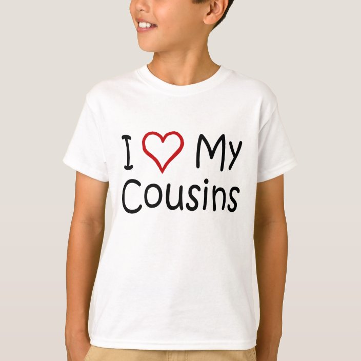 I Love My Cousins T-shirt | Zazzle.com