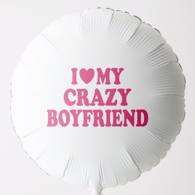 I Love my Crazy Boyfriend Balloon (Front)