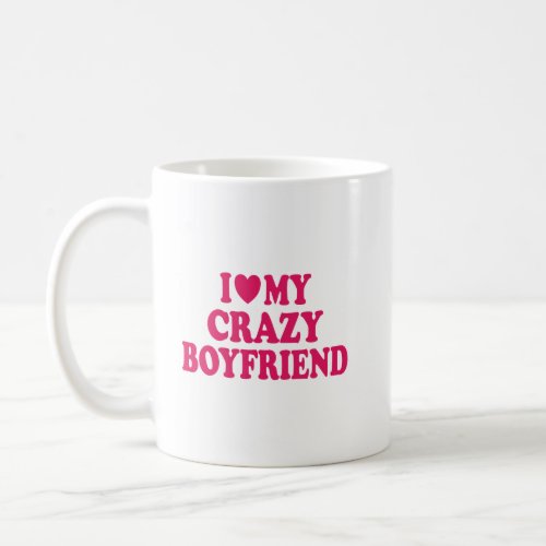 I Love my Crazy Boyfriend Coffee Mug