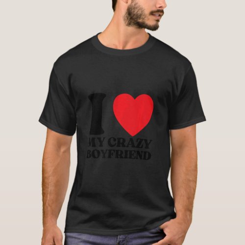 I Love My Crazy Boyfriend I Red Heart My Crazy BF  T_Shirt