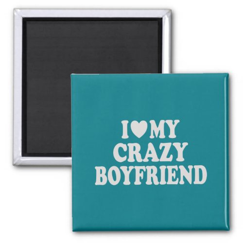 I Love my Crazy Boyfriend Magnet