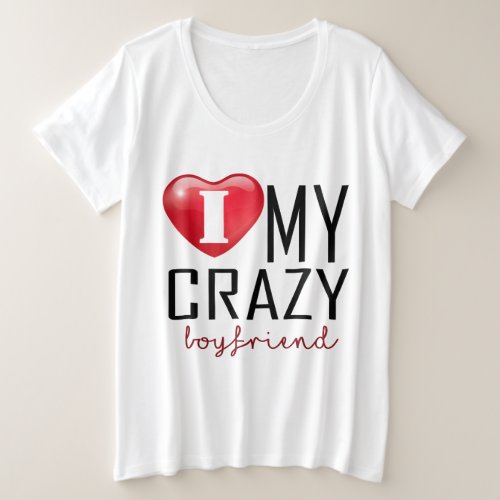 I love my crazy  boyfriend plus size T_Shirt