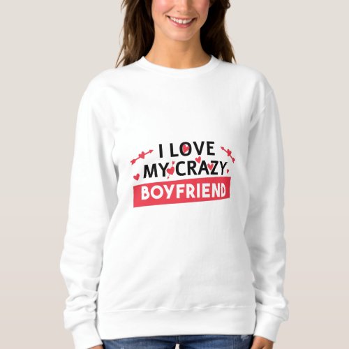 I Love my Crazy Boyfriend Sweatshirt