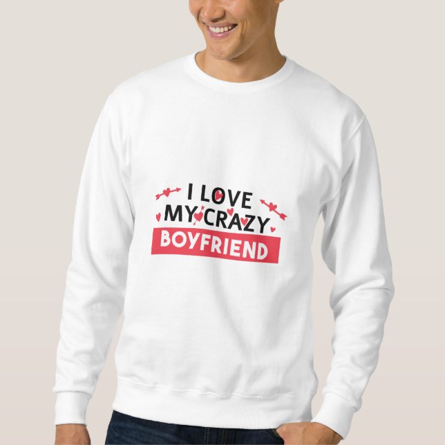 I Love my Crazy Boyfriend Sweatshirt (Front)