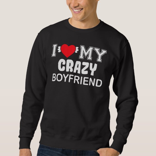 I Love My Crazy Boyfriend Sweatshirt (Front)