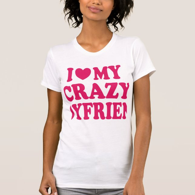I Love my Crazy Boyfriend T-Shirt (Front)