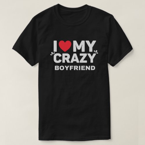 I Love My Crazy Boyfriend T_Shirt