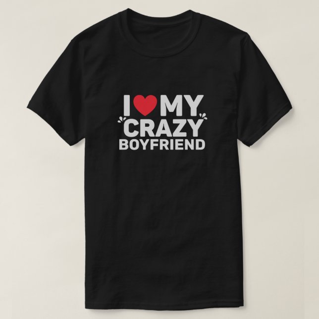 I Love My Crazy Boyfriend T-Shirt (Design Front)