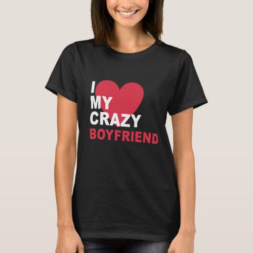 I Love My Crazy Boyfriend T_Shirt