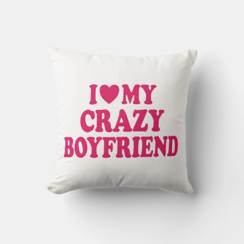 I Love my Crazy Boyfriend Throw Pillow