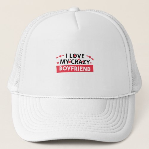 I Love my Crazy Boyfriend Trucker Hat