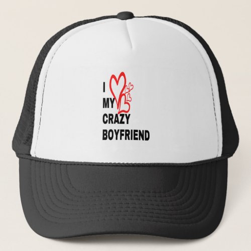 I LOVE MY CRAZY BOYFRIEND TRUCKER HAT