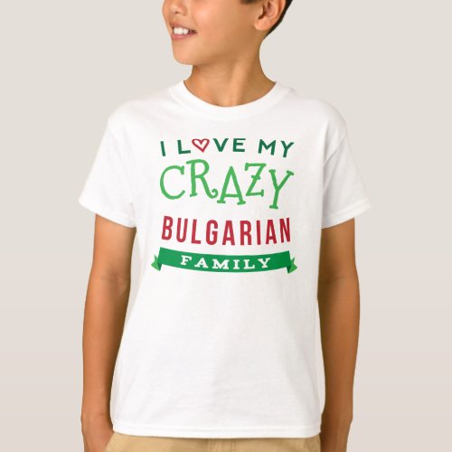 I Love My Crazy Bulgarian Family Reunion T_Shirt I