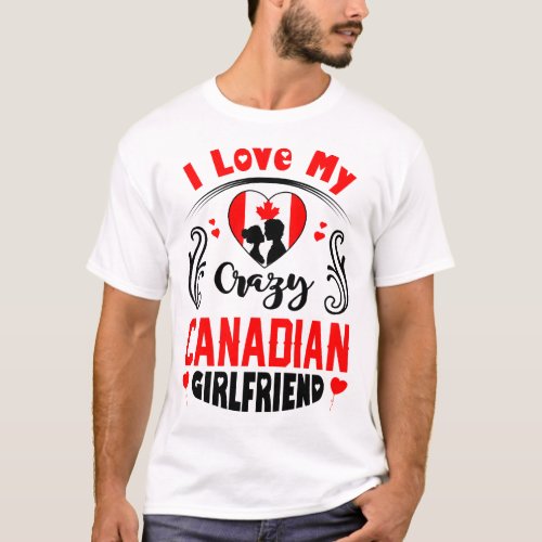 I Love My Crazy Canadian Girlfriend Valentine T_Shirt