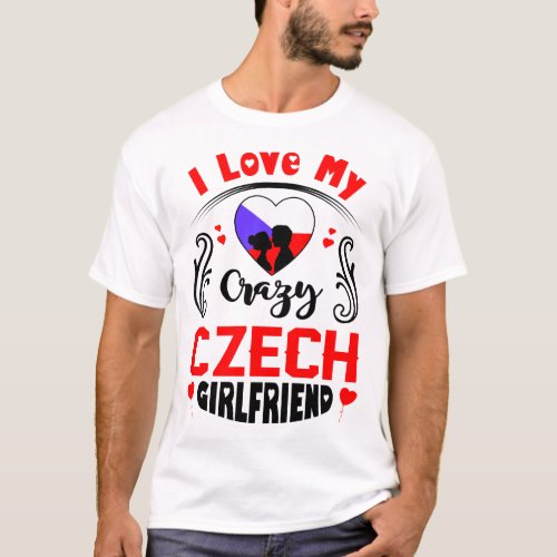 I Love My Crazy Czech Girlfriend Valentine T_Shirt