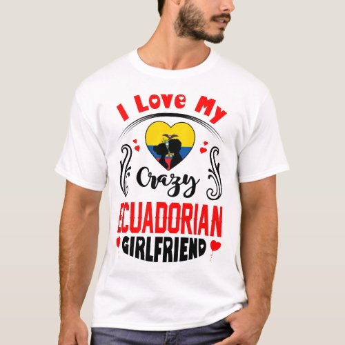 I Love My Crazy Ecuadorian Girlfriend Valentine T_Shirt