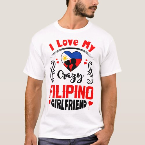 I Love My Crazy Filipino Girlfriend Valentine T_Shirt