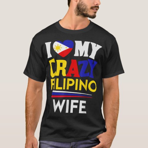 I love my crazy Filipino wife Philippines pride ma T_Shirt