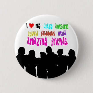 I love my crazy friends. button