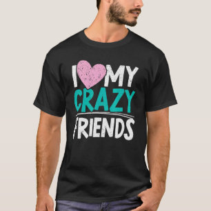 I Love My Crazy Friends Friendship Day Best Friend T-Shirt