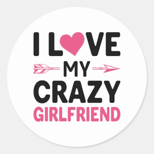 I love my crazy girlfriend classic round sticker