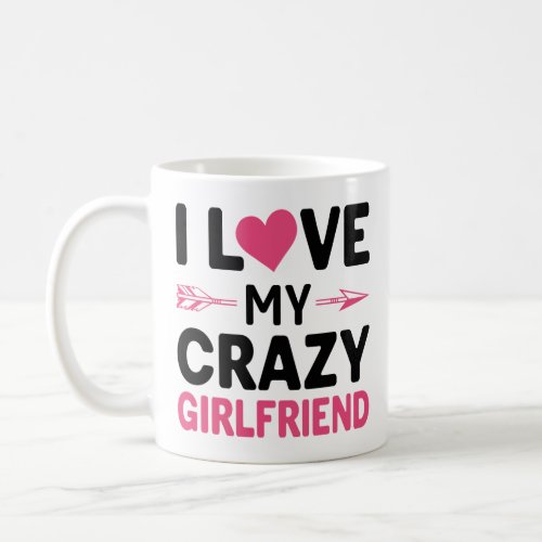 I love my crazy girlfriend coffee mug