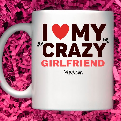 I Love My Crazy Girlfriend   Coffee Mug