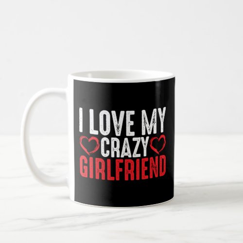 I Love My Crazy Girlfriend Funny Boyfriend Couple  Coffee Mug