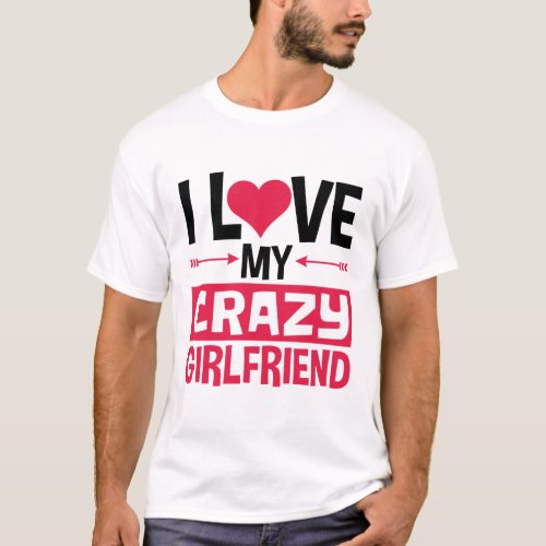 I Love My Crazy Girlfriend Funny Valentines Day T_Shirt