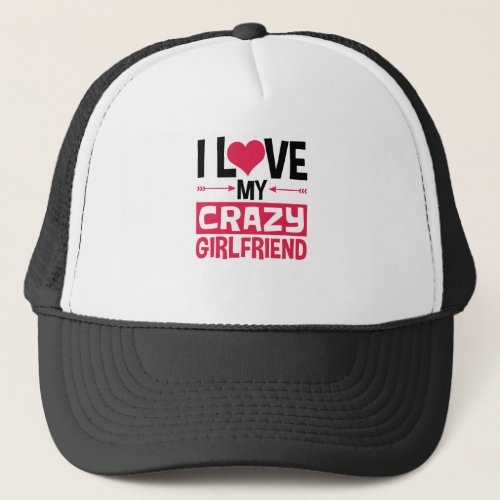 I Love My Crazy Girlfriend Funny Valentines Day Trucker Hat