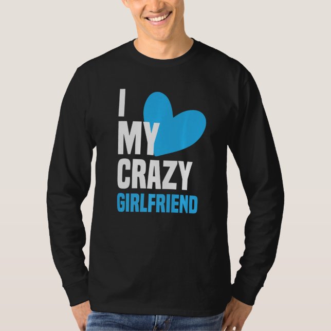 I Love My Crazy Girlfriend  I Heart My Girlfriend  T-Shirt (Front)