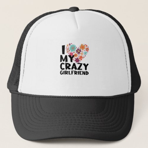 i love my crazy girlfriend trucker hat